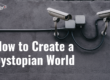 How to Create a Dystopian world